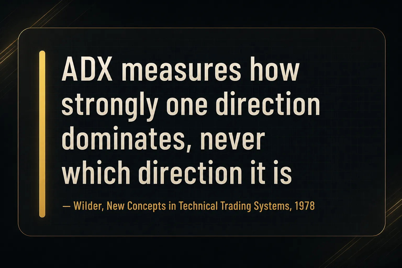 Key insight: ADX measures how strongly one direction dominates, never which direction it is, Wilder, New Concepts in Technical Trading Systems, 1978