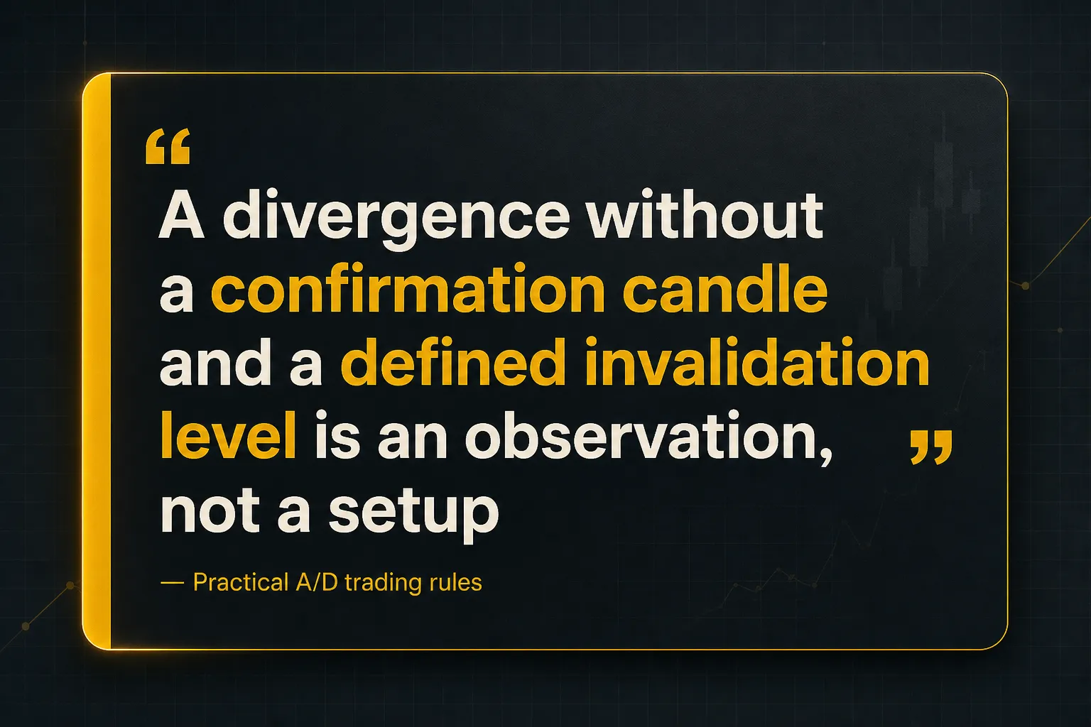 Key insight: A divergence without a confirmation candle and a defined invalidation level is an observation, not a setup, Practical A/D trading rules